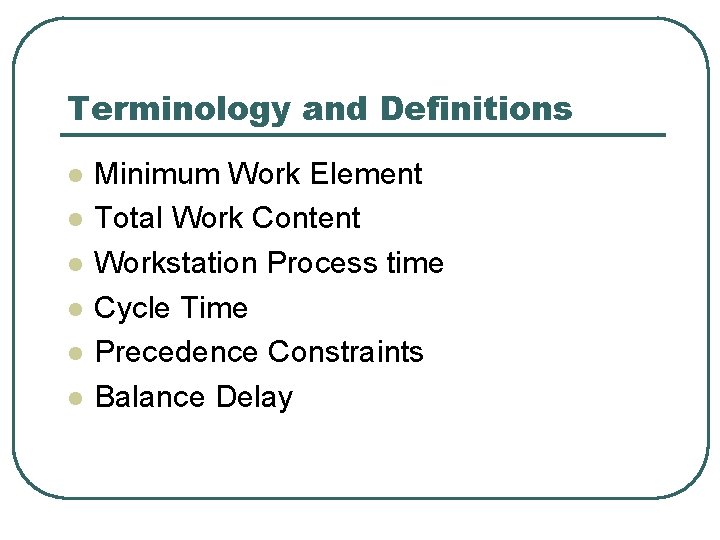 Terminology and Definitions l l l Minimum Work Element Total Work Content Workstation Process