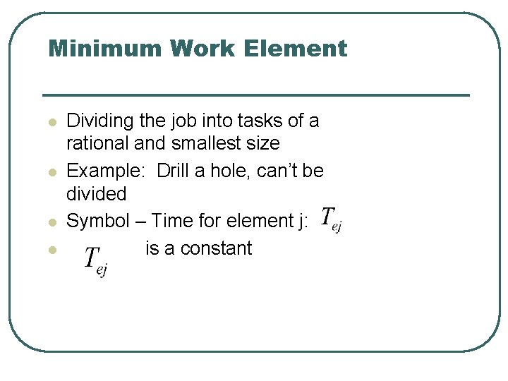 Minimum Work Element l l Dividing the job into tasks of a rational and