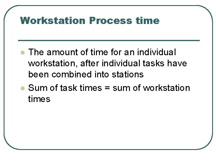 Workstation Process time l l The amount of time for an individual workstation, after