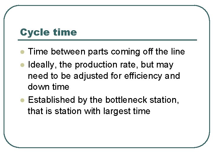 Cycle time l l l Time between parts coming off the line Ideally, the