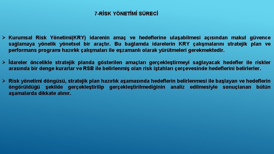 7 -RİSK YÖNETİMİ SÜRECİ Ø Kurumsal Risk Yönetimi(KRY) idarenin amaç ve hedeflerine ulaşabilmesi açısından