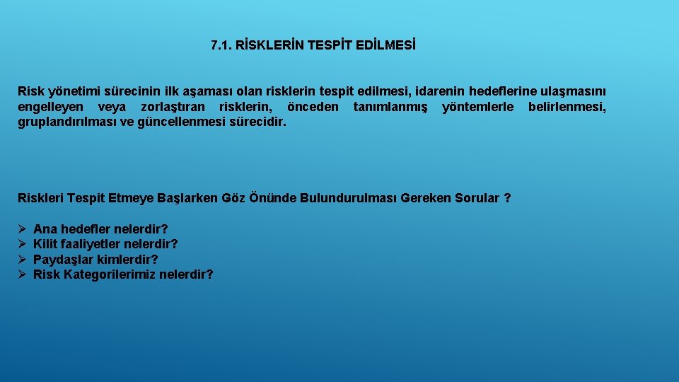 7. 1. RİSKLERİN TESPİT EDİLMESİ Risk yönetimi sürecinin ilk aşaması olan risklerin tespit edilmesi,