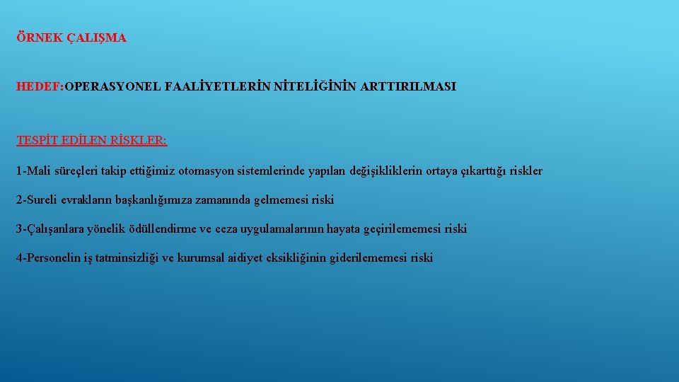 ÖRNEK ÇALIŞMA HEDEF: OPERASYONEL FAALİYETLERİN NİTELİĞİNİN ARTTIRILMASI TESPİT EDİLEN RİSKLER: 1 -Mali süreçleri takip