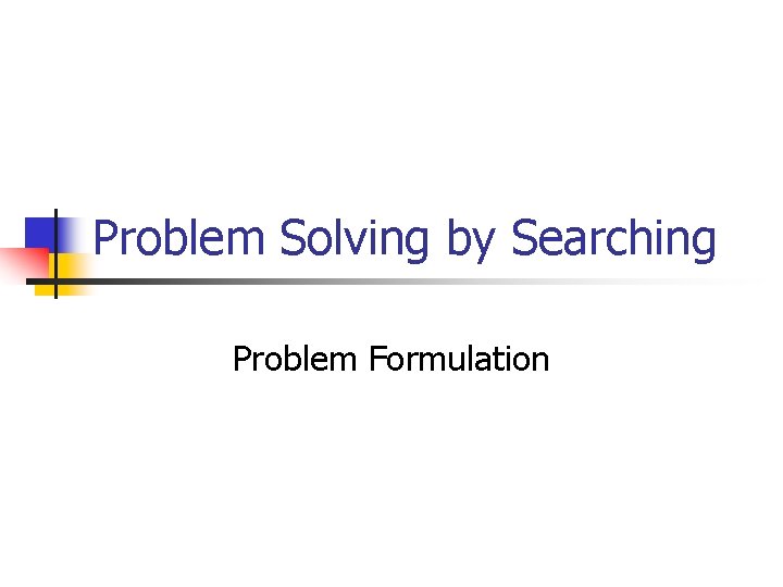 Problem Solving by Searching Problem Formulation 