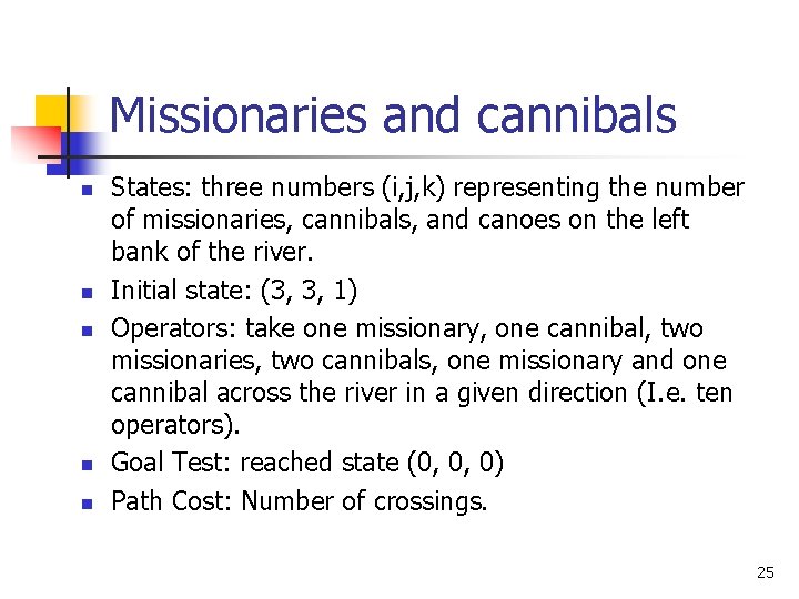 Missionaries and cannibals n n n States: three numbers (i, j, k) representing the