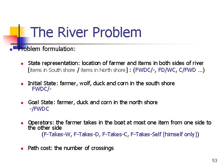 The River Problem n Problem formulation: n n n State representation: location of farmer