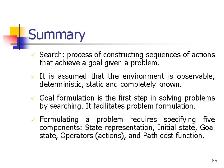 Summary ü ü Search: process of constructing sequences of actions that achieve a goal