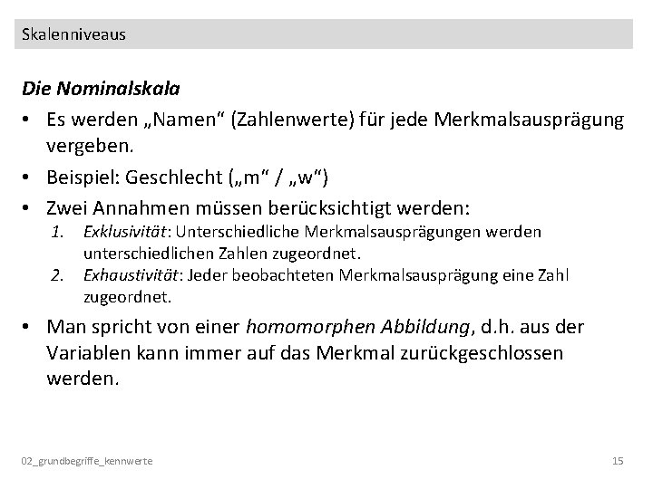 Skalenniveaus Die Nominalskala • Es werden „Namen“ (Zahlenwerte) für jede Merkmalsausprägung vergeben. • Beispiel: