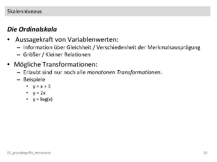 Skalenniveaus Die Ordinalskala • Aussagekraft von Variablenwerten: – Information über Gleichheit / Verschiedenheit der