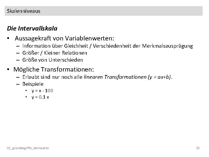 Skalenniveaus Die Intervallskala • Aussagekraft von Variablenwerten: – Information über Gleichheit / Verschiedenheit der