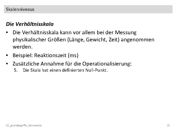 Skalenniveaus Die Verhältnisskala • Die Verhältnisskala kann vor allem bei der Messung physikalischer Größen