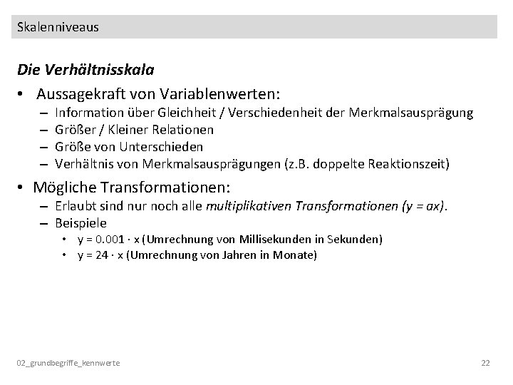 Skalenniveaus Die Verhältnisskala • Aussagekraft von Variablenwerten: – – Information über Gleichheit / Verschiedenheit