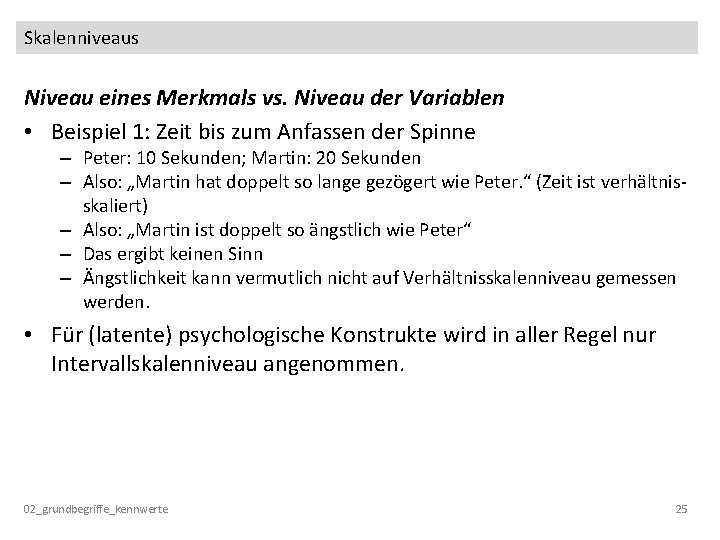 Skalenniveaus Niveau eines Merkmals vs. Niveau der Variablen • Beispiel 1: Zeit bis zum