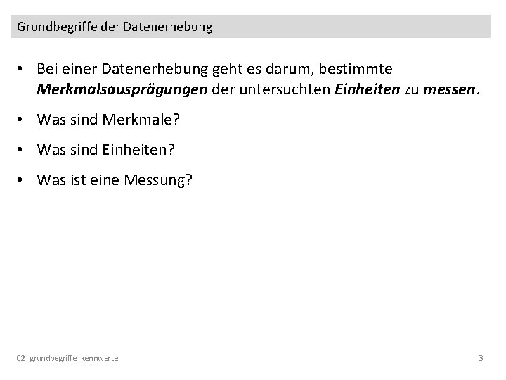 Grundbegriffe der Datenerhebung • Bei einer Datenerhebung geht es darum, bestimmte Merkmalsausprägungen der untersuchten