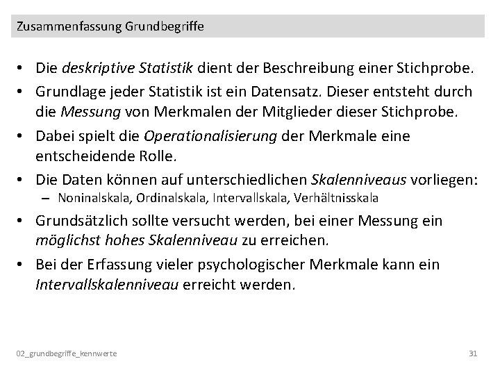 Zusammenfassung Grundbegriffe • Die deskriptive Statistik dient der Beschreibung einer Stichprobe. • Grundlage jeder