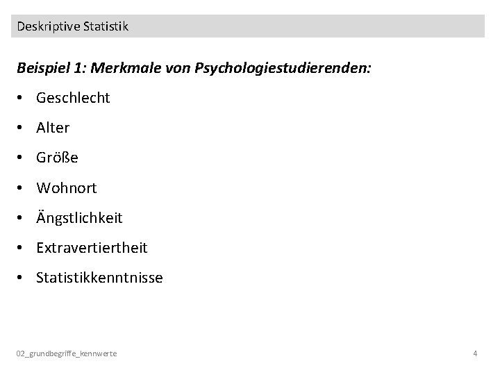 Deskriptive Statistik Beispiel 1: Merkmale von Psychologiestudierenden: • Geschlecht • Alter • Größe •