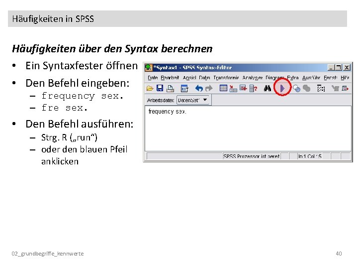 Häufigkeiten in SPSS Häufigkeiten über den Syntax berechnen • Ein Syntaxfester öffnen • Den