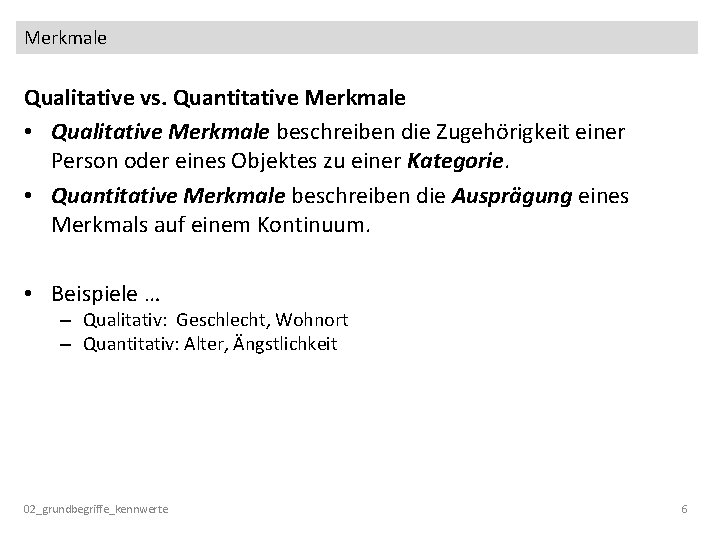 Merkmale Qualitative vs. Quantitative Merkmale • Qualitative Merkmale beschreiben die Zugehörigkeit einer Person oder