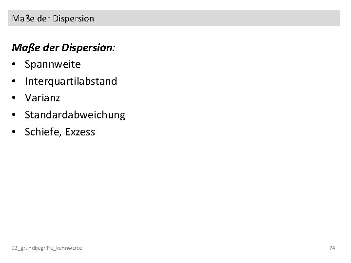 Maße der Dispersion: • Spannweite • Interquartilabstand • Varianz • Standardabweichung • Schiefe, Exzess