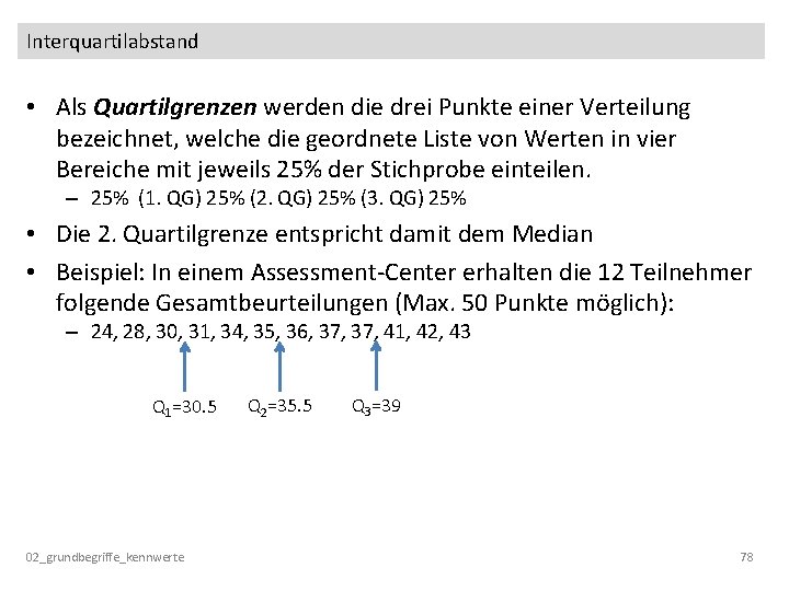 Interquartilabstand • Als Quartilgrenzen werden die drei Punkte einer Verteilung bezeichnet, welche die geordnete