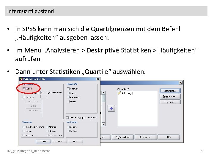 Interquartilabstand • In SPSS kann man sich die Quartilgrenzen mit dem Befehl „Häufigkeiten“ ausgeben