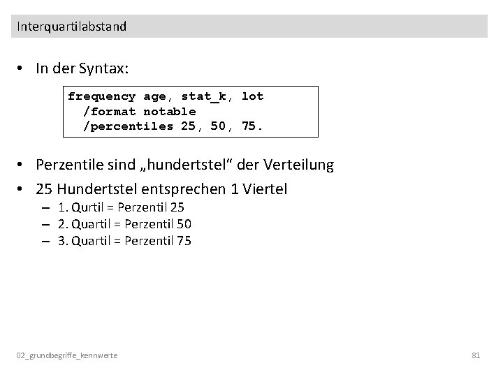 Interquartilabstand • In der Syntax: frequency age, stat_k, lot /format notable /percentiles 25, 50,