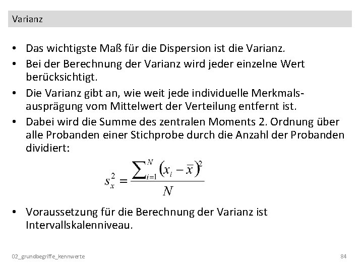 Varianz • Das wichtigste Maß für die Dispersion ist die Varianz. • Bei der