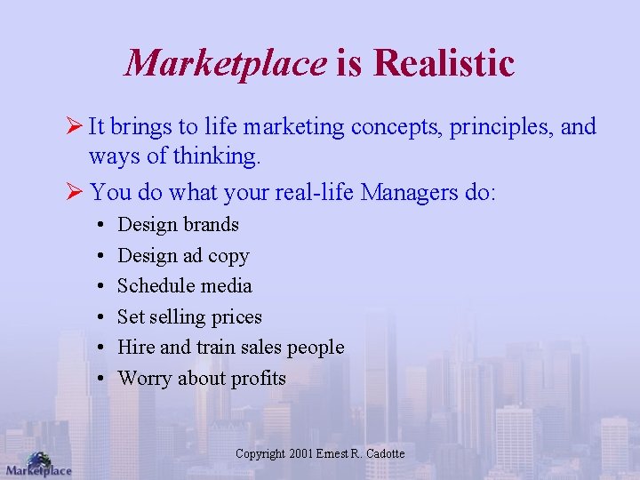 Marketplace is Realistic Ø It brings to life marketing concepts, principles, and ways of