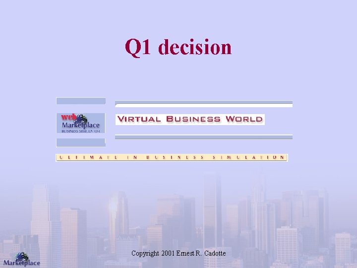 Q 1 decision Copyright 2001 Ernest R. Cadotte 