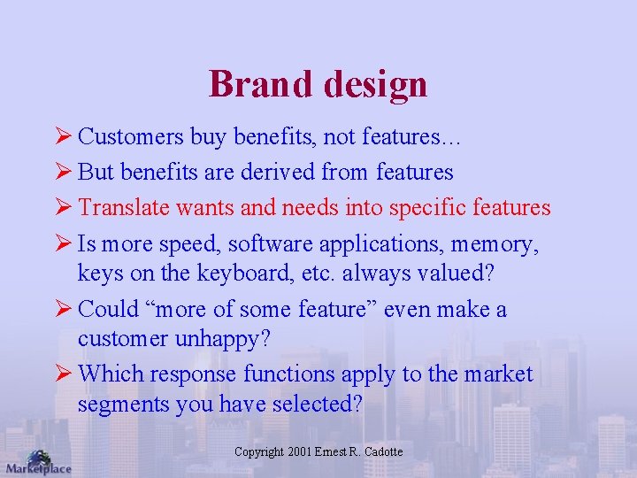 Brand design Ø Customers buy benefits, not features… Ø But benefits are derived from