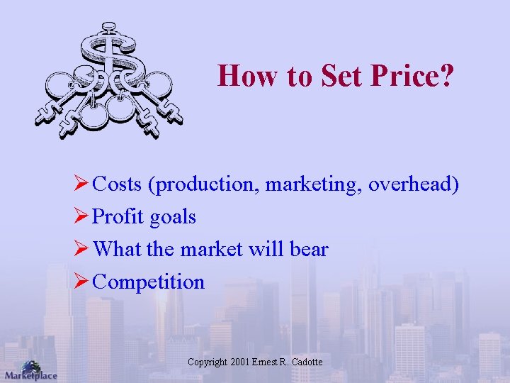 How to Set Price? Ø Costs (production, marketing, overhead) Ø Profit goals Ø What