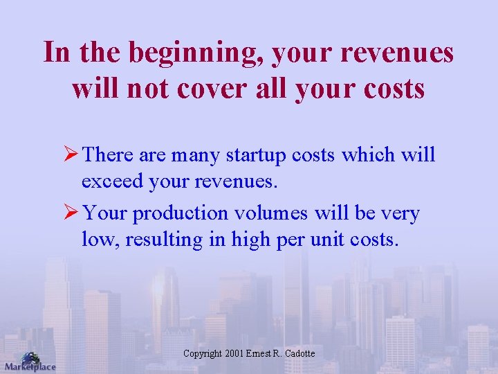 In the beginning, your revenues will not cover all your costs Ø There are