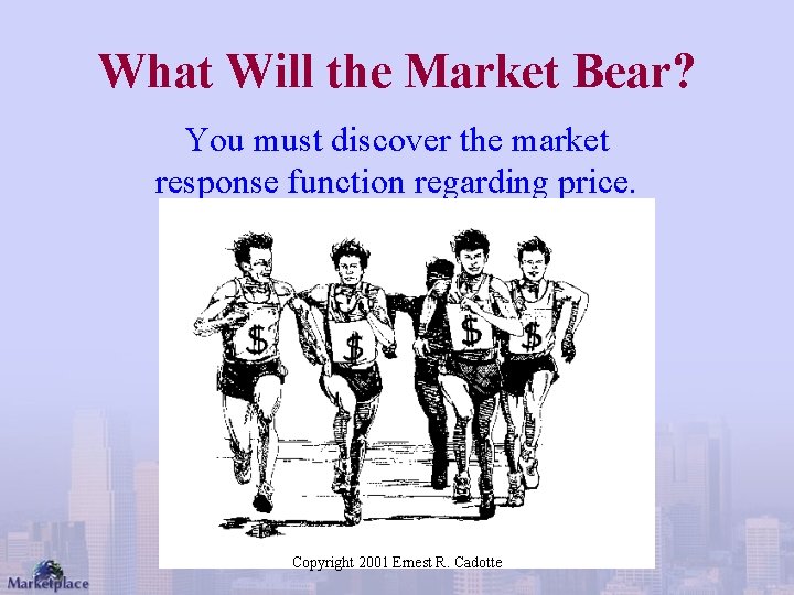 What Will the Market Bear? You must discover the market response function regarding price.