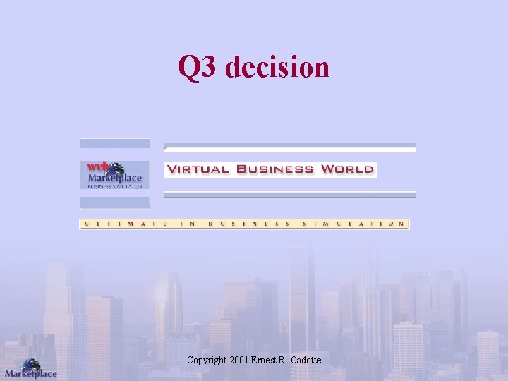 Q 3 decision Copyright 2001 Ernest R. Cadotte 
