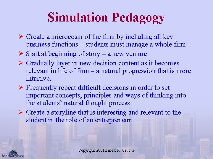 Simulation Pedagogy Ø Create a microcosm of the firm by including all key business