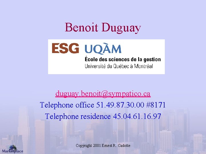 Benoit Duguay duguay. benoit@sympatico. ca Telephone office 51. 49. 87. 30. 00 #8171 Telephone