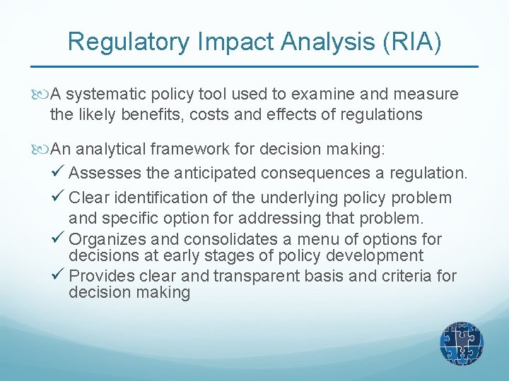 Regulatory Impact Analysis (RIA) A systematic policy tool used to examine and measure the