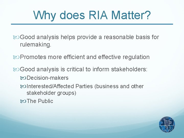 Why does RIA Matter? Good analysis helps provide a reasonable basis for rulemaking. Promotes