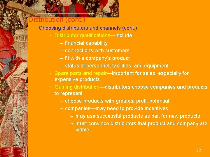 Distribution (cont. ) Choosing distributors and channels (cont. ) • Distributor qualifications—include: – financial