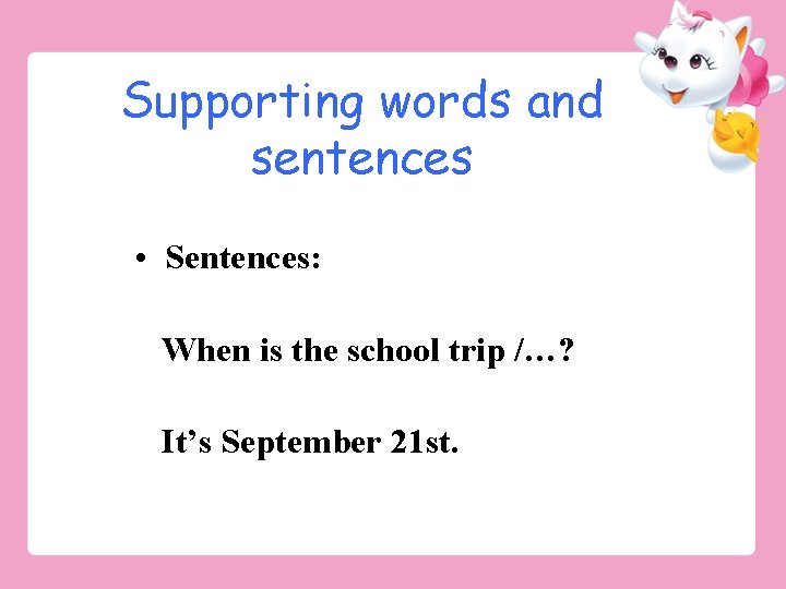 Supporting words and sentences • Sentences: When is the school trip /…? It’s September