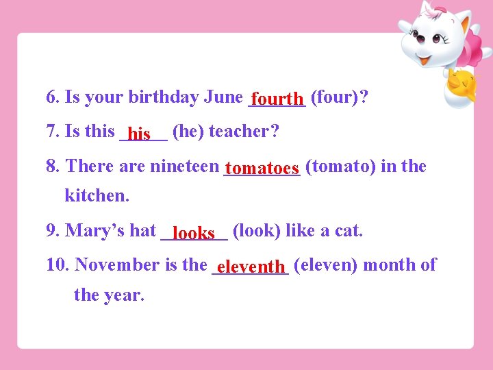 6. Is your birthday June ______ fourth (four)? 7. Is this _____ his (he)