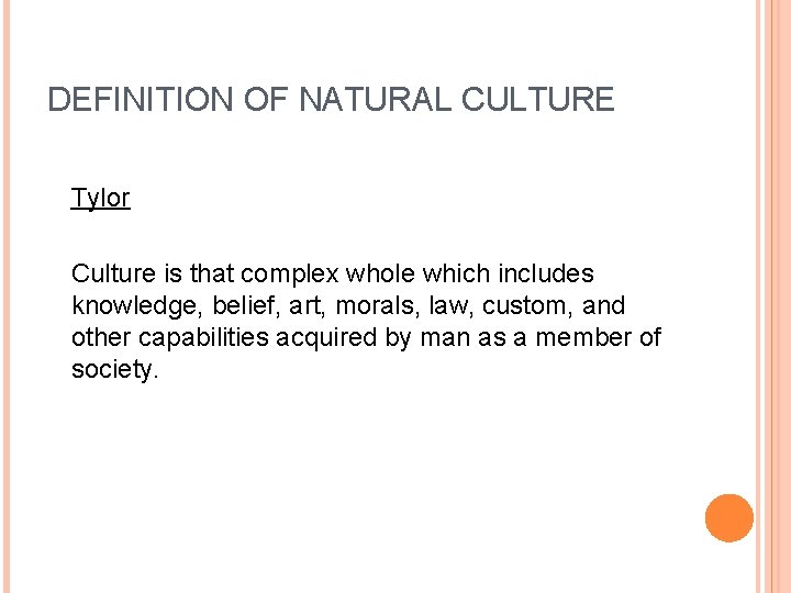 DEFINITION OF NATURAL CULTURE Tylor Culture is that complex whole which includes knowledge, belief,