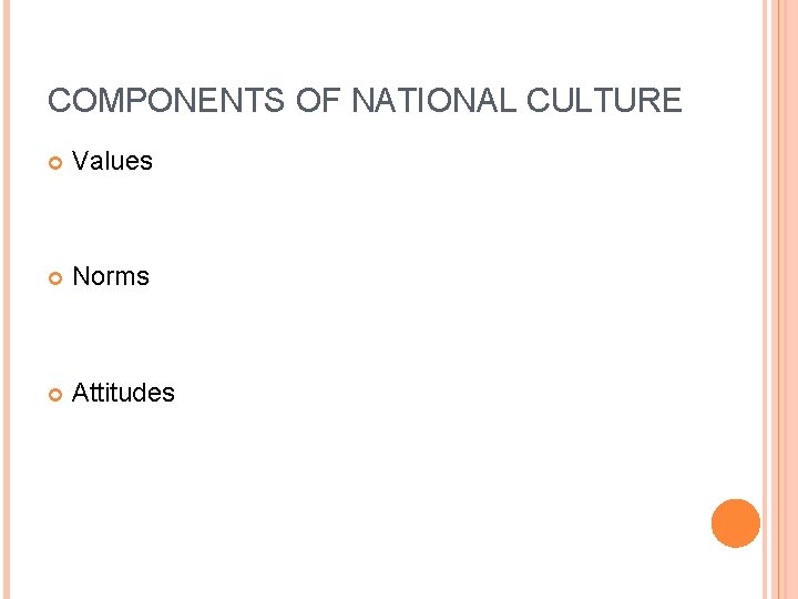 COMPONENTS OF NATIONAL CULTURE Values Norms Attitudes 