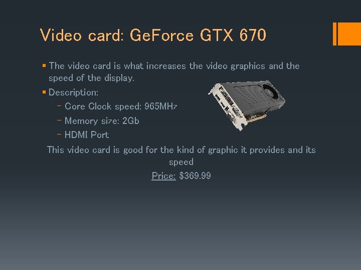 Video card: Ge. Force GTX 670 § The video card is what increases the