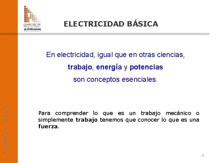 ELECTRICIDAD BÁSICA En electricidad, igual que en otras ciencias, trabajo, energía y potencias ADOTEC