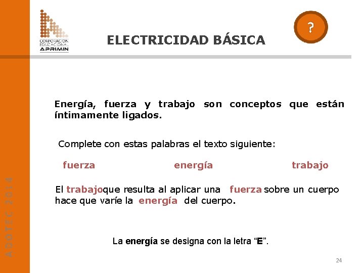ELECTRICIDAD BÁSICA Energía, fuerza y trabajo son conceptos que están íntimamente ligados. Complete con