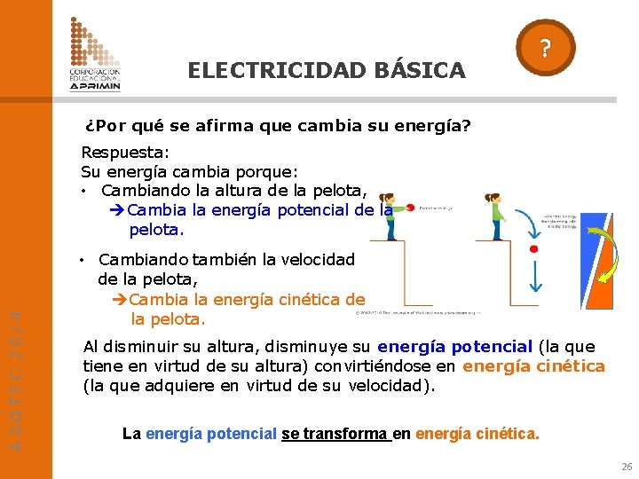 ELECTRICIDAD BÁSICA ¿Por qué se afirma que cambia su energía? ADOTEC 2014 Respuesta: Su