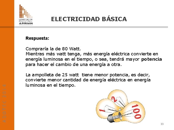 ELECTRICIDAD BÁSICA Respuesta: ADOTEC 2014 Compraría la de 80 Watt. Mientras más watt tenga,