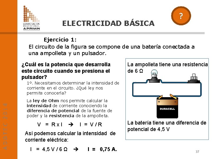 ELECTRICIDAD BÁSICA Ejercicio 1: El circuito de la figura se compone de una batería