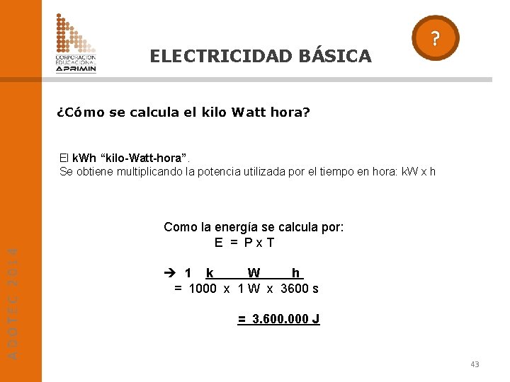 ELECTRICIDAD BÁSICA ¿Cómo se calcula el kilo Watt hora? ADOTEC 2014 El k. Wh